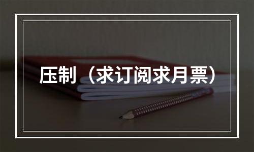 压制（求订阅求月票）