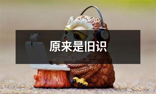 原来是旧识