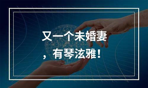 又一个未婚妻，有琴泫雅！