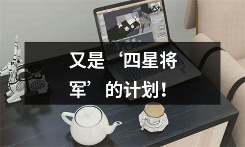 又是‘四星将军’的计划！