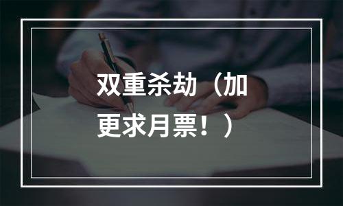双重杀劫（加更求月票！）