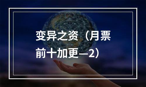 变异之资（月票前十加更—2）