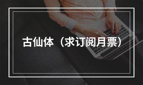 古仙体（求订阅月票）