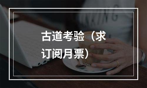 古道考验（求订阅月票）
