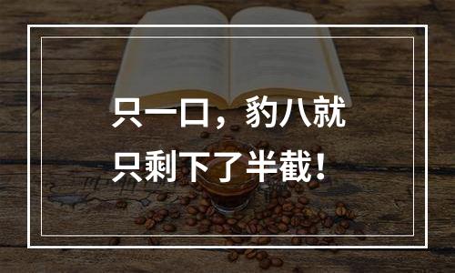 只一口，豹八就只剩下了半截！