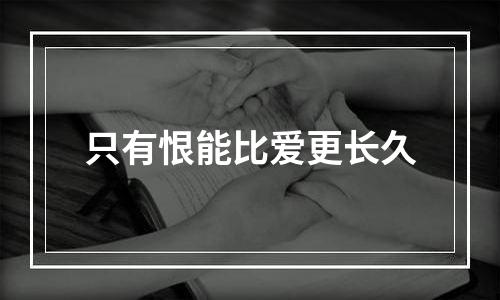 只有恨能比爱更长久