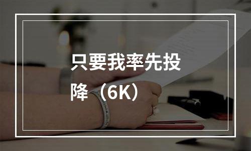 只要我率先投降（6K）