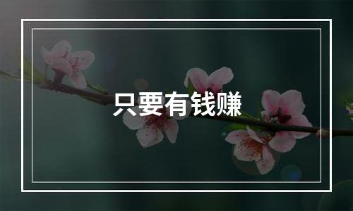 只要有钱赚