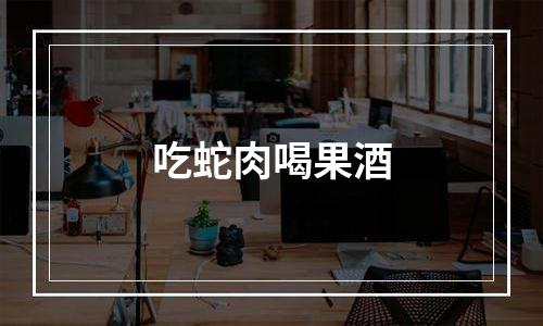 吃蛇肉喝果酒