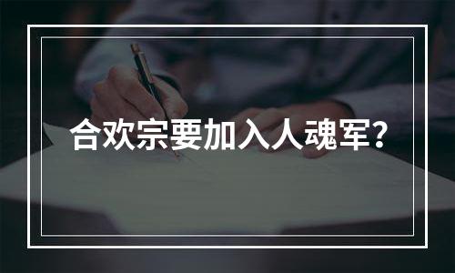 合欢宗要加入人魂军？