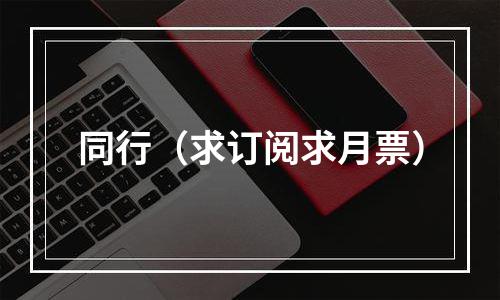 同行（求订阅求月票）