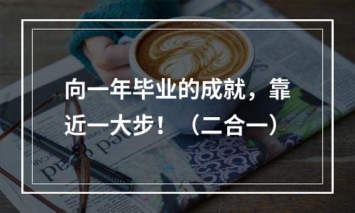 向一年毕业的成就，靠近一大步！（二合一）
