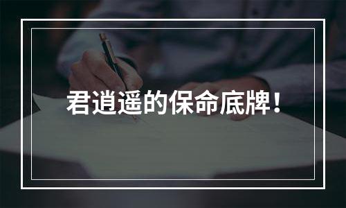 君逍遥的保命底牌！