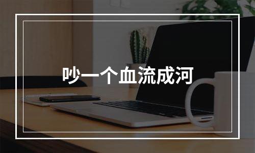 吵一个血流成河