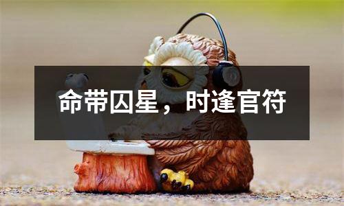 命带囚星，时逢官符