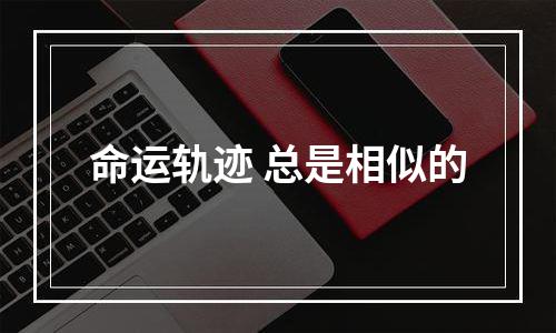 命运轨迹 总是相似的