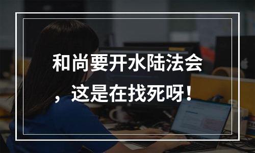 和尚要开水陆法会，这是在找死呀！
