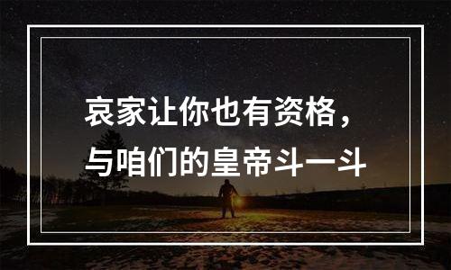 哀家让你也有资格，与咱们的皇帝斗一斗