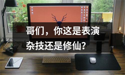 哥们，你这是表演杂技还是修仙？