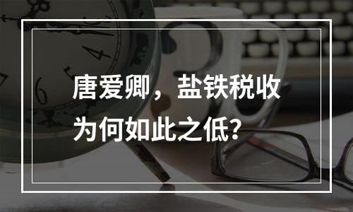 唐爱卿，盐铁税收为何如此之低？