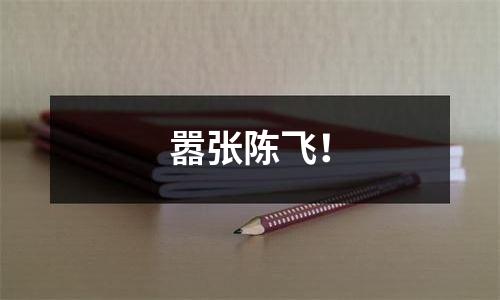 嚣张陈飞！