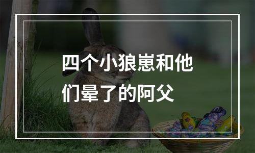 四个小狼崽和他们晕了的阿父