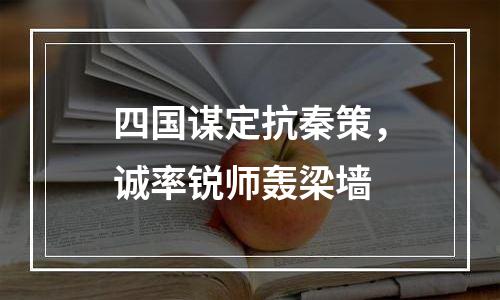 四国谋定抗秦策，诚率锐师轰梁墙
