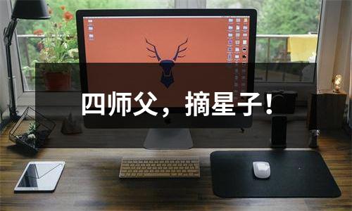 四师父，摘星子！