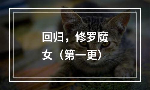 回归，修罗魔女（第一更）