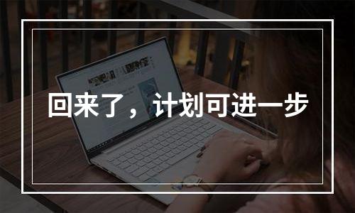 回来了，计划可进一步