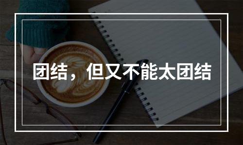 团结，但又不能太团结