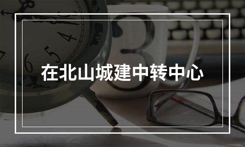 在北山城建中转中心
