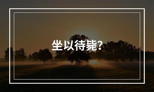 坐以待毙？
