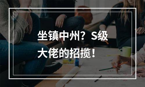 坐镇中州？S级大佬的招揽！