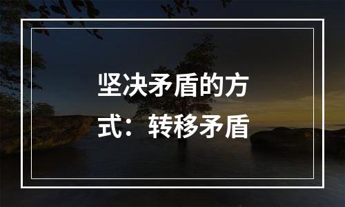 坚决矛盾的方式：转移矛盾
