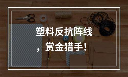 塑料反抗阵线，赏金猎手！