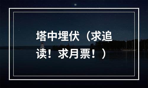 塔中埋伏（求追读！求月票！）