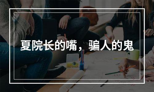 夏院长的嘴，骗人的鬼
