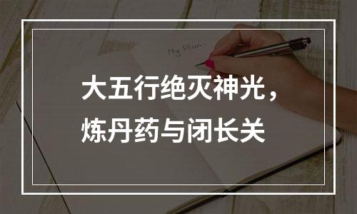 大五行绝灭神光，炼丹药与闭长关