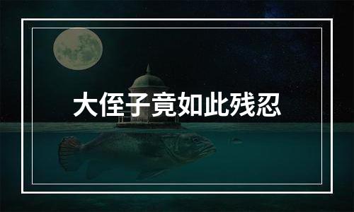 大侄子竟如此残忍