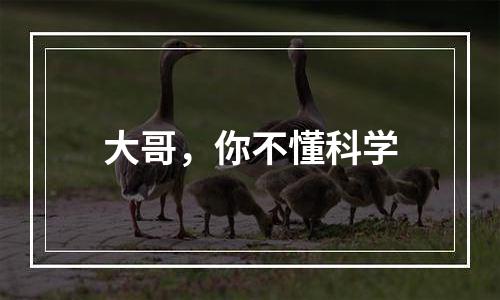 大哥，你不懂科学