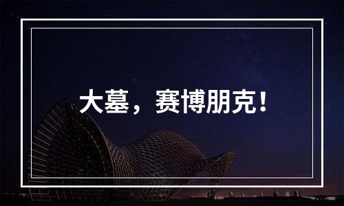 大墓，赛博朋克！