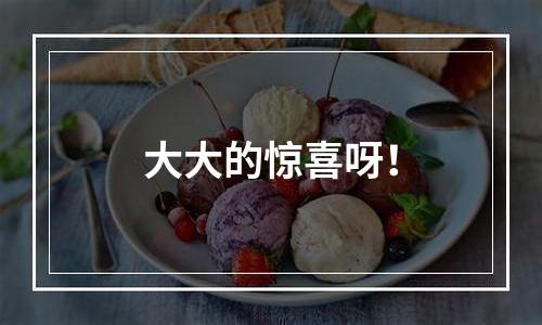 大大的惊喜呀！