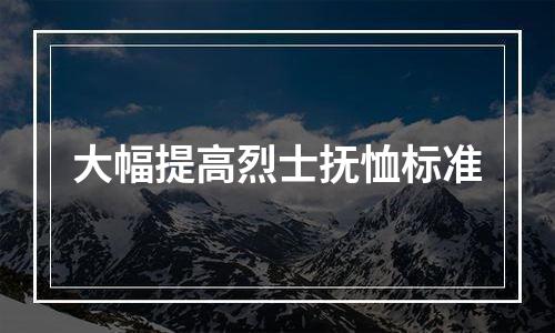 大幅提高烈士抚恤标准