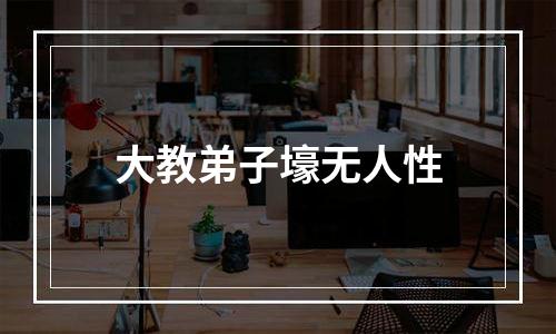 大教弟子壕无人性