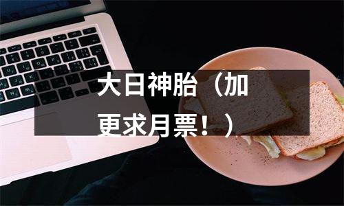 大日神胎（加更求月票！）
