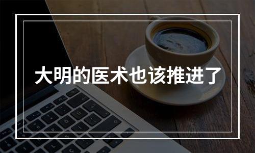 大明的医术也该推进了