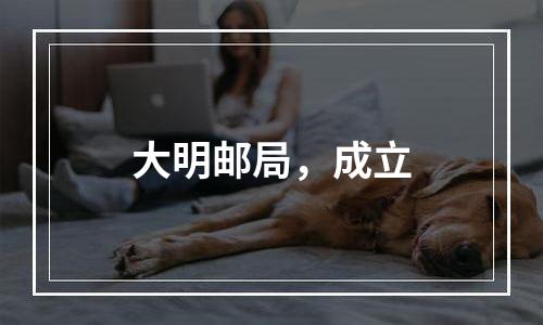 大明邮局，成立