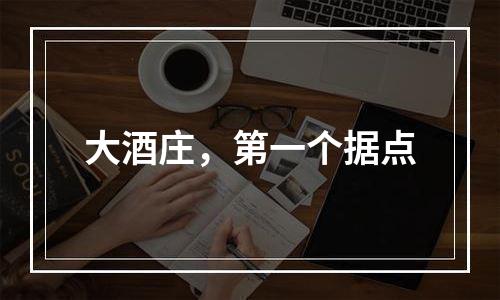 大酒庄，第一个据点