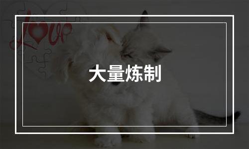大量炼制